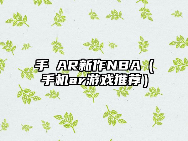 手機AR新作NBA（手机ar游戏推荐）