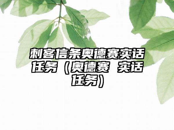 刺客信条奥德赛实话任务（奥德赛 实话任务）