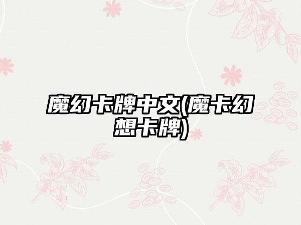 魔幻卡牌中文(魔卡幻想卡牌)