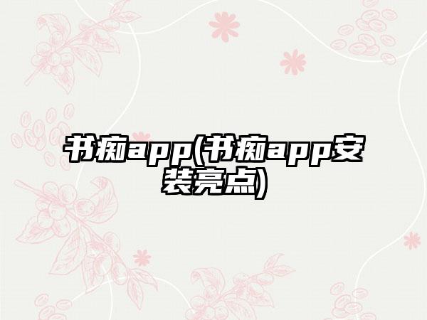 书痴app(书痴app安装亮点)