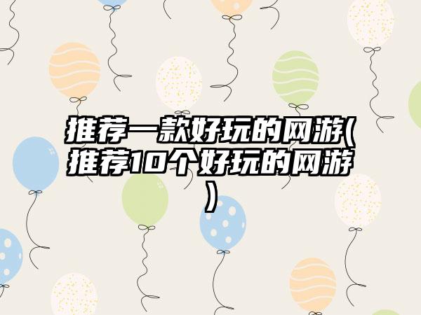 推荐一款好玩的网游(推荐10个好玩的网游)