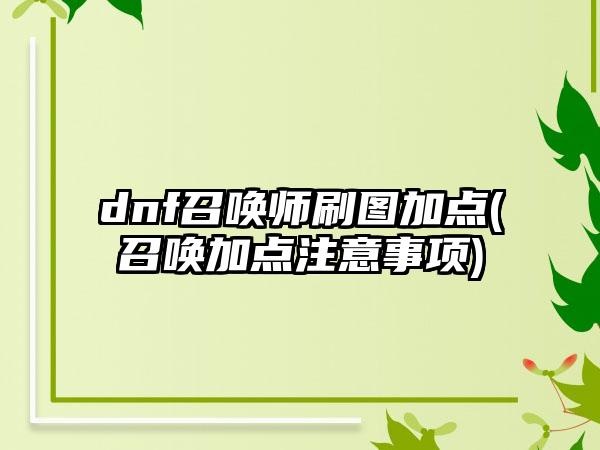 dnf召唤师刷图加点(召唤加点注意事项)