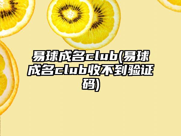 易球成名club(易球成名club收不到验证码)