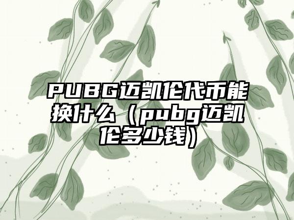 PUBG迈凯伦代币能换什么（pubg迈凯伦多少钱）