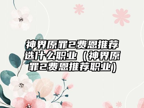 神界原罪2费恩推荐选什么职业（神界原罪2费恩推荐职业）