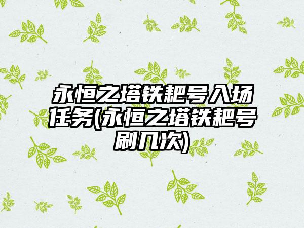 永恒之塔铁耙号入场任务(永恒之塔铁耙号刷几次)