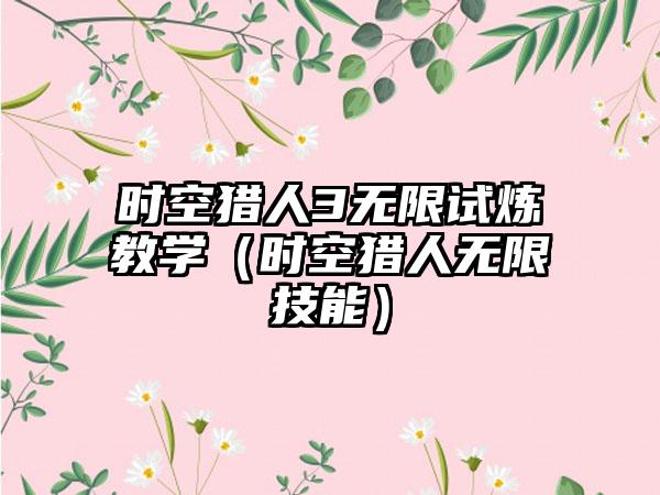 时空猎人3无限试炼教学（时空猎人无限技能）