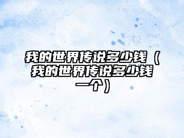 我的世界传说多少钱（我的世界传说多少钱一个）