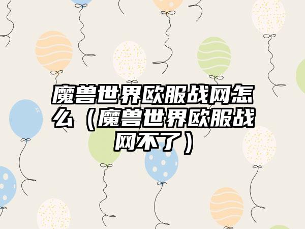 魔兽世界欧服战网怎么（魔兽世界欧服战网不了）
