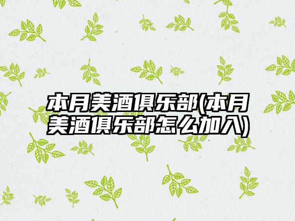 本月美酒俱乐部(本月美酒俱乐部怎么加入)