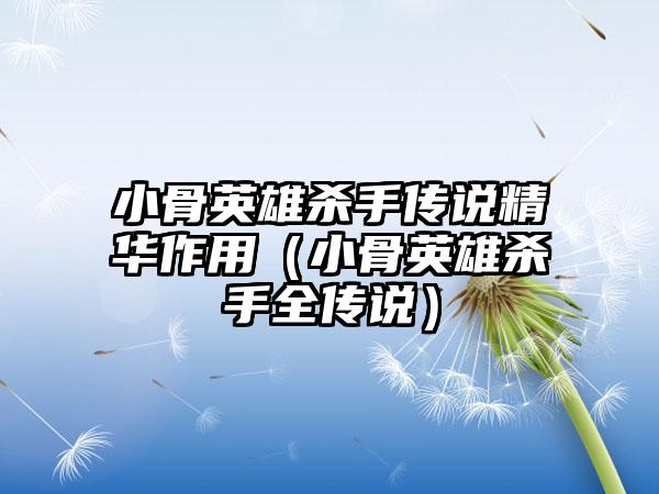 小骨英雄杀手传说精华作用（小骨英雄杀手全传说）