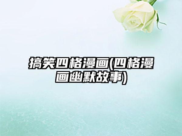 搞笑四格漫画(四格漫画幽默故事)