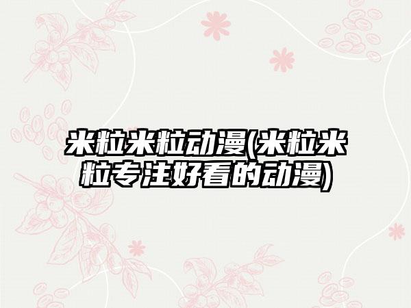米粒米粒动漫(米粒米粒专注好看的动漫)