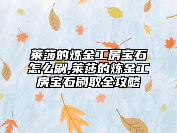莱莎的炼金工房宝石怎么刷,莱莎的炼金工房宝石刷取全攻略