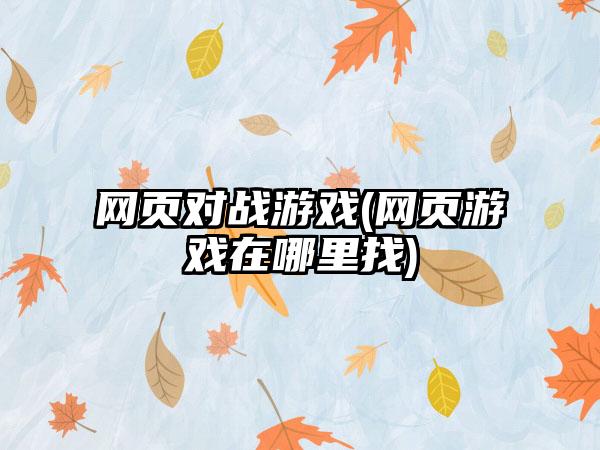网页对战游戏(网页游戏在哪里找)