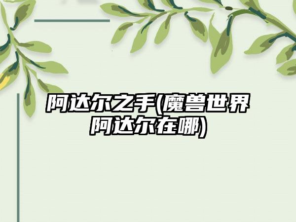 阿达尔之手(魔兽世界阿达尔在哪)