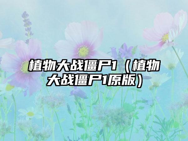 植物大战僵尸1（植物大战僵尸1原版）