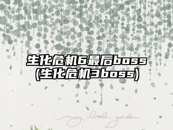 生化危机6最后boss(生化危机3boss)