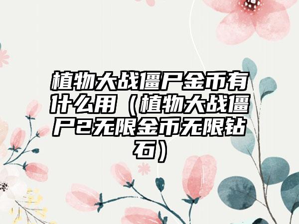 植物大战僵尸金币有什么用（植物大战僵尸2无限金币无限钻石）