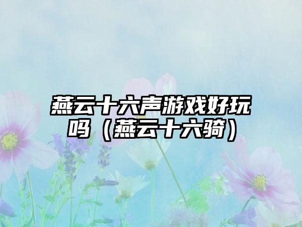 燕云十六声游戏好玩吗（燕云十六骑）