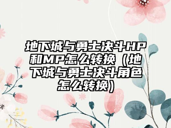 地下城与勇士决斗HP和MP怎么转换（地下城与勇士决斗角色怎么转换）
