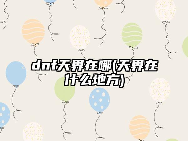 dnf天界在哪(天界在什么地方)