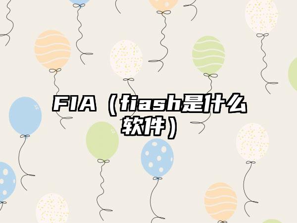 FIA（fiash是什么软件）