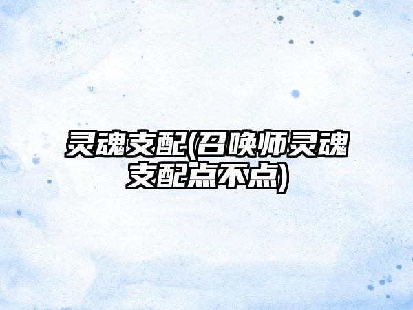 灵魂支配(召唤师灵魂支配点不点)