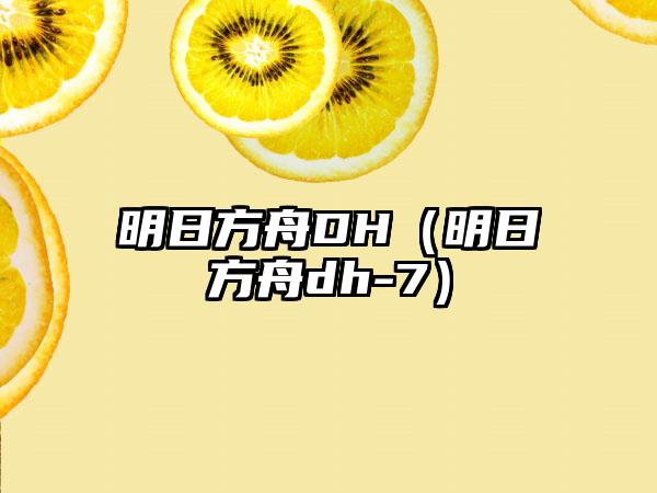 明日方舟DH（明日方舟dh-7）