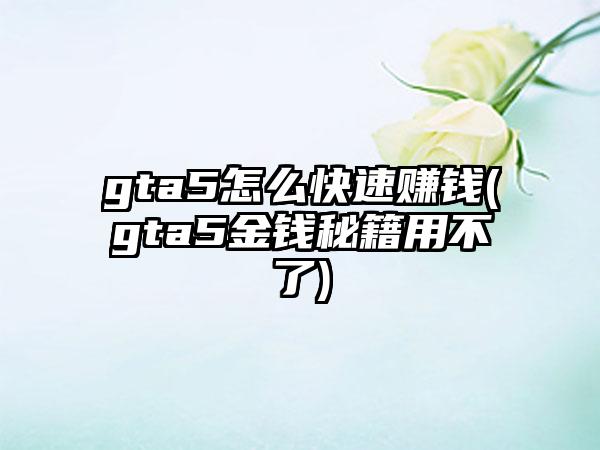gta5怎么快速赚钱(gta5金钱秘籍用不了)