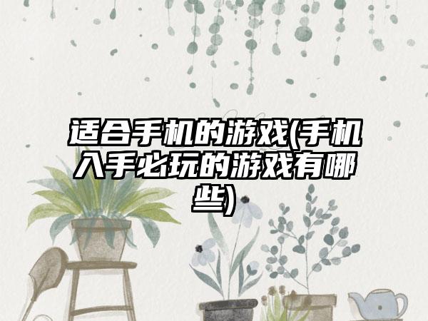 适合手机的游戏(手机入手必玩的游戏有哪些)