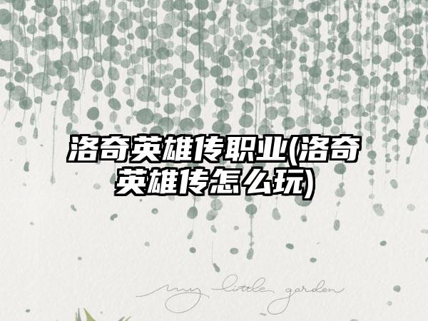 洛奇英雄传职业(洛奇英雄传怎么玩)