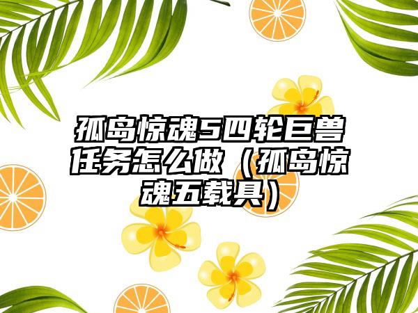 孤岛惊魂5四轮巨兽任务怎么做（孤岛惊魂五载具）