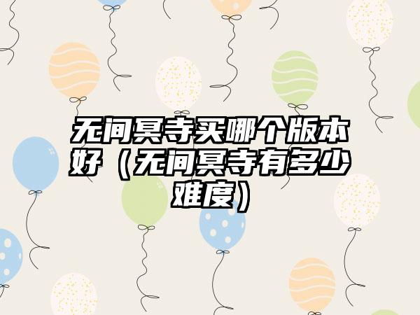 无间冥寺买哪个版本好（无间冥寺有多少难度）