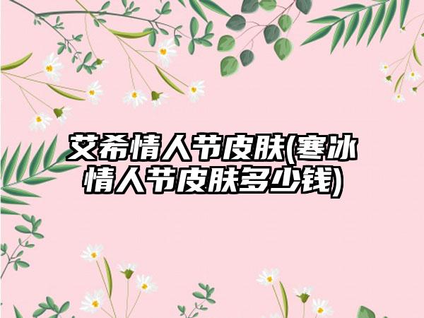 艾希情人节皮肤(寒冰情人节皮肤多少钱)