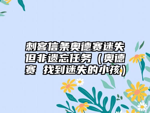 刺客信条奥德赛迷失但非遗忘任务（奥德赛 找到迷失的小孩）