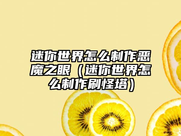 迷你世界怎么制作恶魔之眼（迷你世界怎么制作刷怪塔）