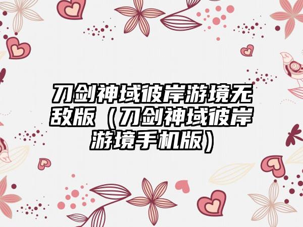 刀剑神域彼岸游境无敌版（刀剑神域彼岸游境手机版）