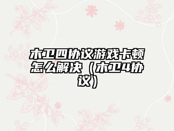 木卫四协议游戏卡顿怎么解决（木卫4协议）