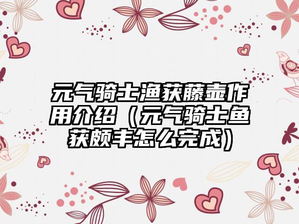 元气骑士渔获藤壶作用介绍（元气骑士鱼获颇丰怎么完成）