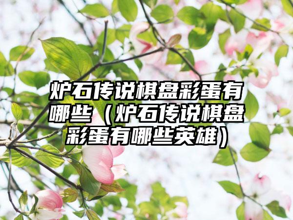 炉石传说棋盘彩蛋有哪些（炉石传说棋盘彩蛋有哪些英雄）