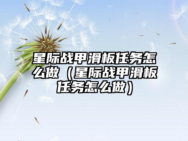 星际战甲滑板任务怎么做（星际战甲滑板任务怎么做）