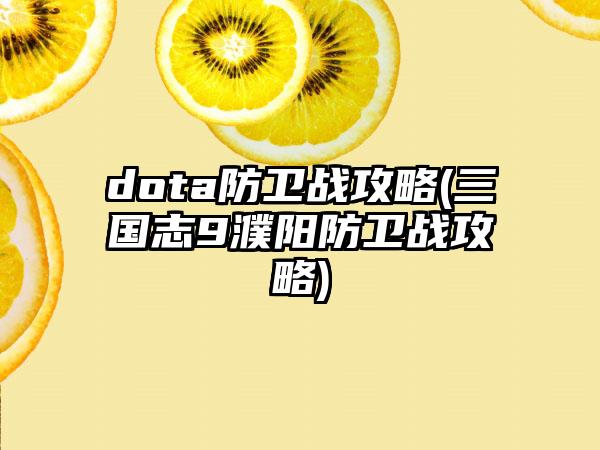 dota防卫战攻略(三国志9濮阳防卫战攻略)