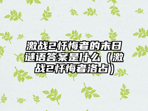 激战2忏悔者的末日谜语答案是什么（激战2忏悔者洛占）