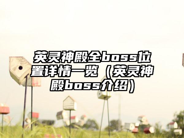 英灵神殿全boss位置详情一览（英灵神殿boss介绍）
