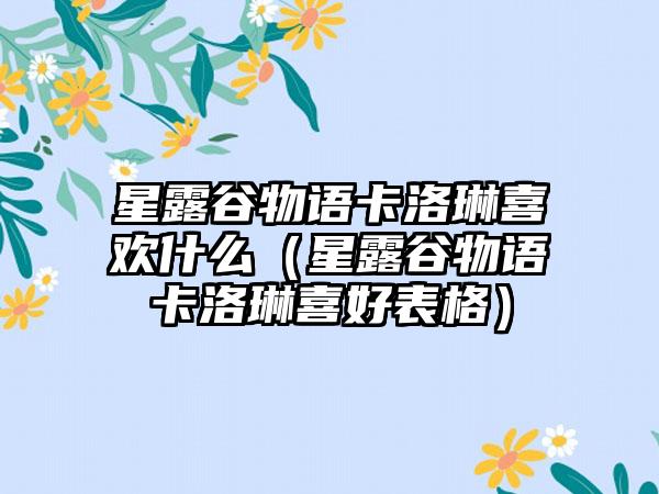 星露谷物语卡洛琳喜欢什么（星露谷物语卡洛琳喜好表格）