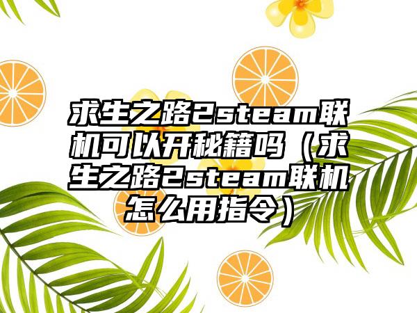 求生之路2steam联机可以开秘籍吗（求生之路2steam联机怎么用指令）