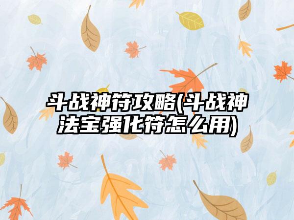 斗战神符攻略(斗战神法宝强化符怎么用)