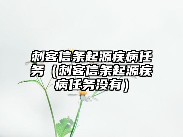 刺客信条起源疾病任务（刺客信条起源疾病任务没有）