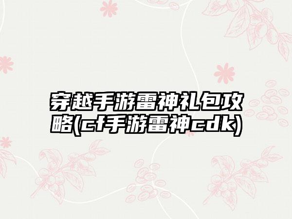 穿越手游雷神礼包攻略(cf手游雷神cdk)